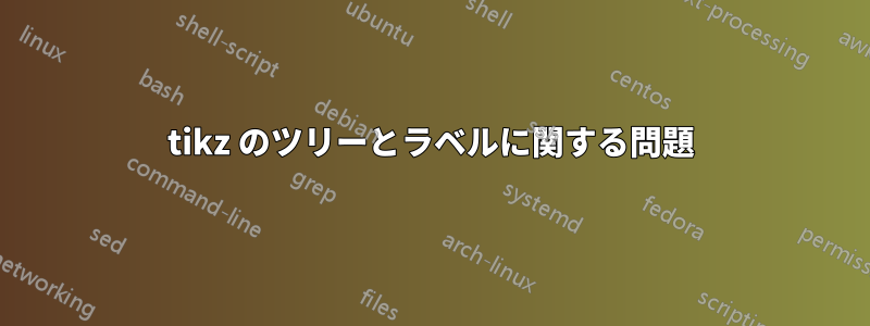 tikz のツリーとラベルに関する問題