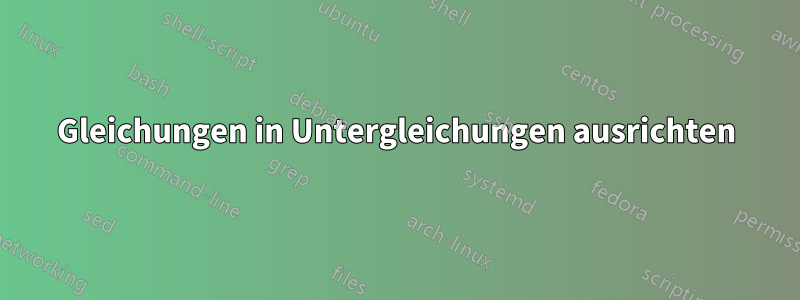 Gleichungen in Untergleichungen ausrichten