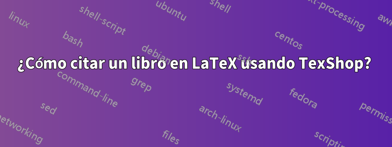 ¿Cómo citar un libro en LaTeX usando TexShop?