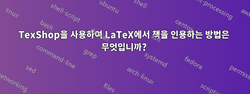 TexShop을 사용하여 LaTeX에서 책을 인용하는 방법은 무엇입니까?