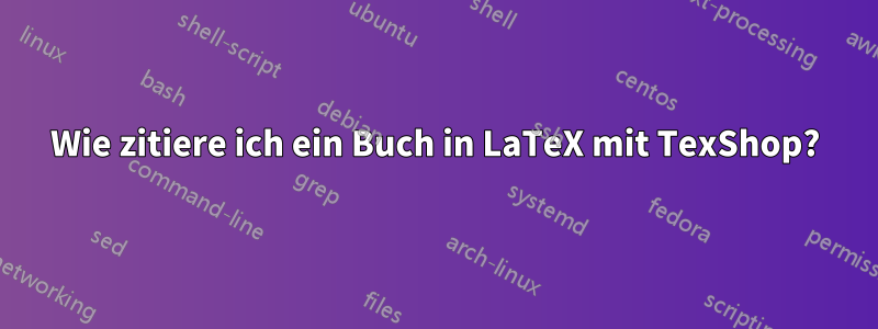 Wie zitiere ich ein Buch in LaTeX mit TexShop?