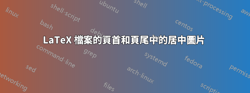 LaTeX 檔案的頁首和頁尾中的居中圖片