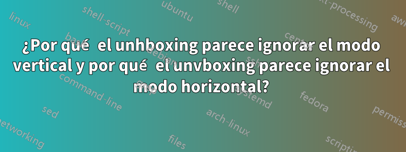 ¿Por qué el unhboxing parece ignorar el modo vertical y por qué el unvboxing parece ignorar el modo horizontal?