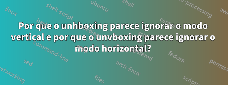 Por que o unhboxing parece ignorar o modo vertical e por que o unvboxing parece ignorar o modo horizontal?