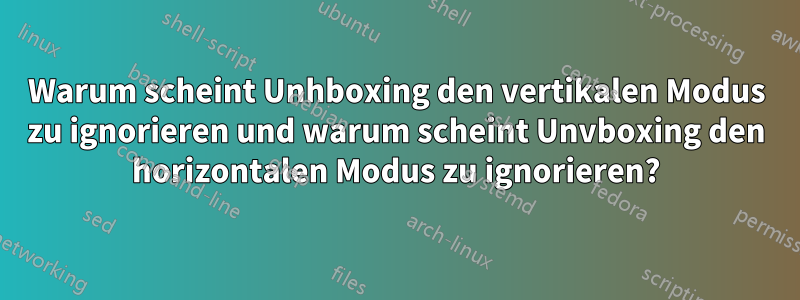 Warum scheint Unhboxing den vertikalen Modus zu ignorieren und warum scheint Unvboxing den horizontalen Modus zu ignorieren?