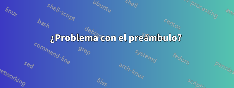 ¿Problema con el preámbulo?