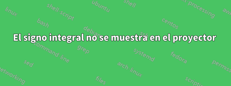 El signo integral no se muestra en el proyector