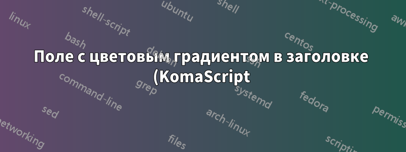 Поле с цветовым градиентом в заголовке (KomaScript) на странице с новым разделом