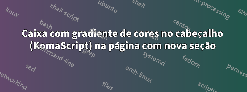 Caixa com gradiente de cores no cabeçalho (KomaScript) na página com nova seção