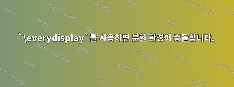 `\everydisplay`를 사용하면 분할 환경이 충돌합니다.