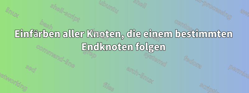 Einfärben aller Knoten, die einem bestimmten Endknoten folgen