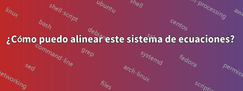 ¿Cómo puedo alinear este sistema de ecuaciones?