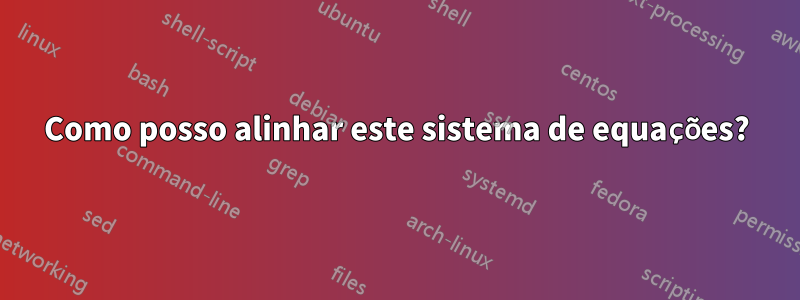 Como posso alinhar este sistema de equações?