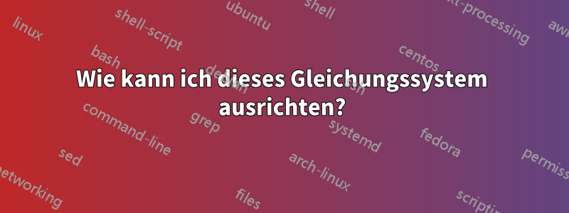 Wie kann ich dieses Gleichungssystem ausrichten?