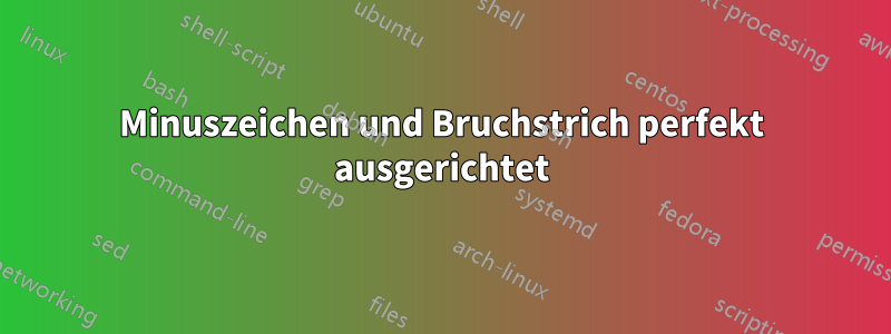 Minuszeichen und Bruchstrich perfekt ausgerichtet