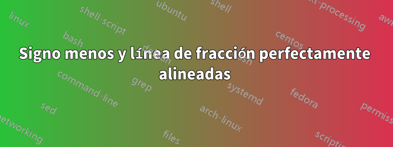 Signo menos y línea de fracción perfectamente alineadas