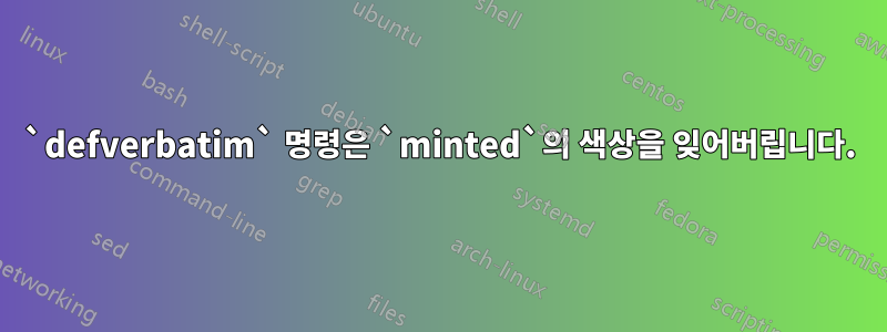 `defverbatim` 명령은 `minted`의 색상을 잊어버립니다.