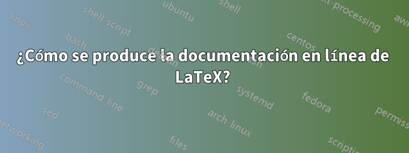 ¿Cómo se produce la documentación en línea de LaTeX?