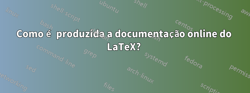 Como é produzida a documentação online do LaTeX?