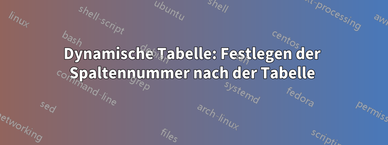 Dynamische Tabelle: Festlegen der Spaltennummer nach der Tabelle