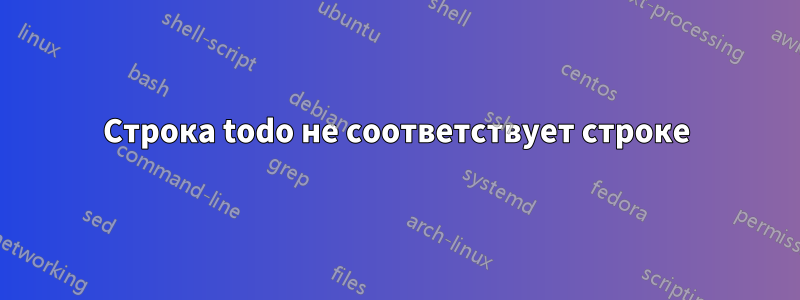 Строка todo не соответствует строке