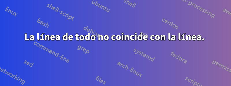 La línea de todo no coincide con la línea.