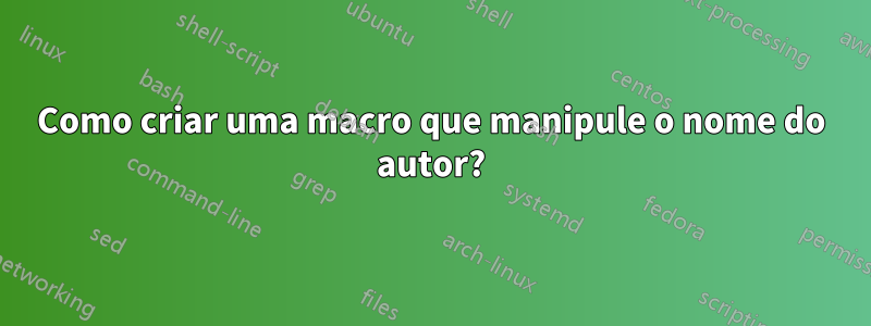 Como criar uma macro que manipule o nome do autor?