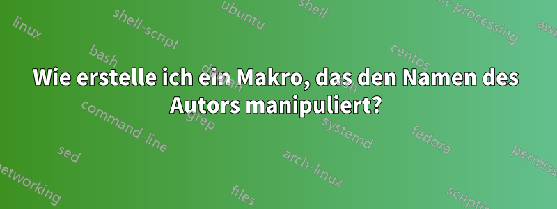 Wie erstelle ich ein Makro, das den Namen des Autors manipuliert?