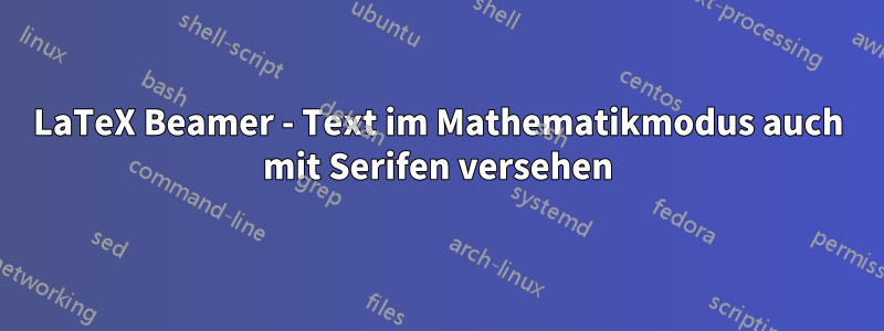 LaTeX Beamer - Text im Mathematikmodus auch mit Serifen versehen