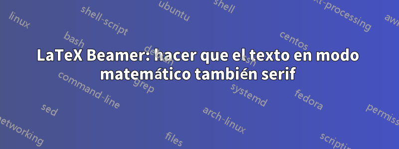 LaTeX Beamer: hacer que el texto en modo matemático también serif