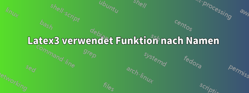 Latex3 verwendet Funktion nach Namen