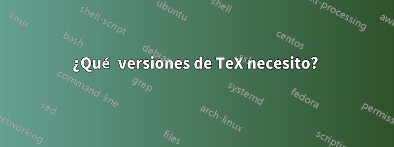 ¿Qué versiones de TeX necesito?