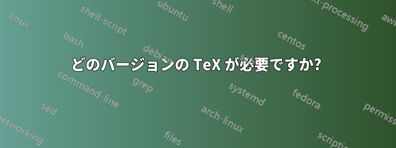 どのバージョンの TeX が必要ですか?