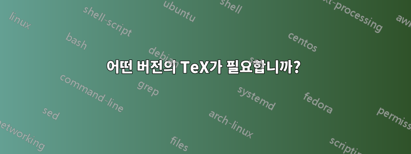 어떤 버전의 TeX가 필요합니까?