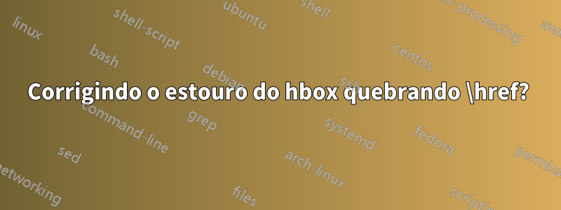 Corrigindo o estouro do hbox quebrando \href?