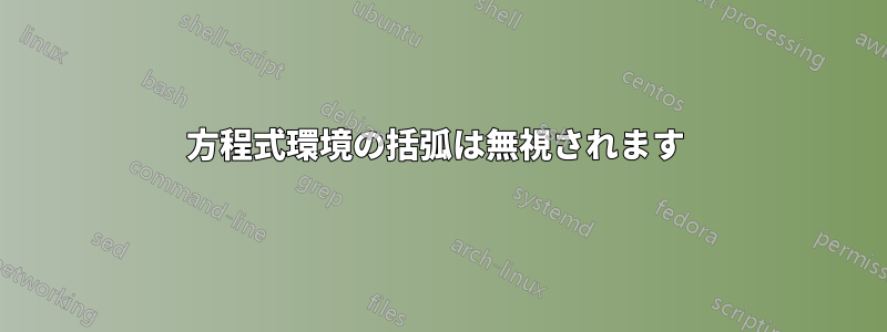 方程式環境の括弧は無視されます 