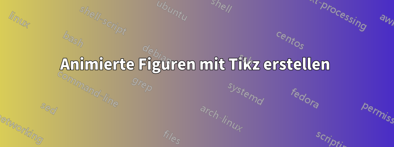 Animierte Figuren mit Tikz erstellen