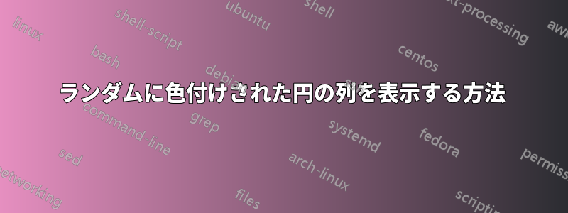 ランダムに色付けされた円の列を表示する方法