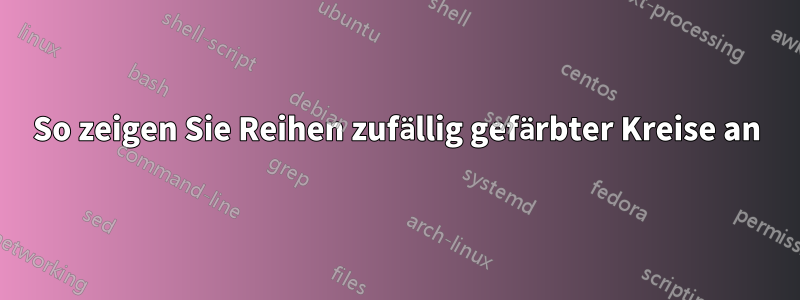 So zeigen Sie Reihen zufällig gefärbter Kreise an