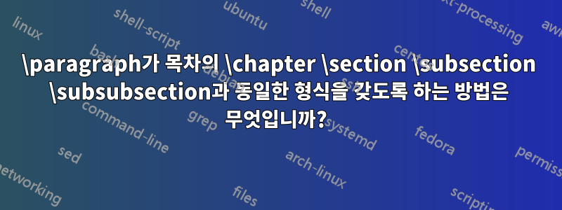 \paragraph가 목차의 \chapter \section \subsection \subsubsection과 동일한 형식을 갖도록 하는 방법은 무엇입니까? 