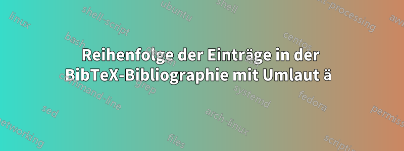 Reihenfolge der Einträge in der BibTeX-Bibliographie mit Umlaut ä