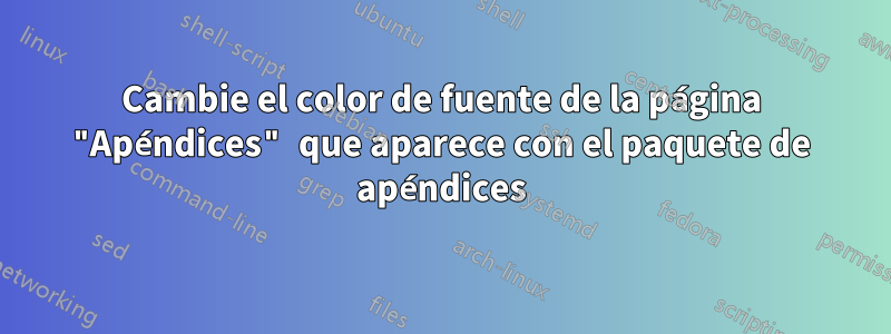 Cambie el color de fuente de la página "Apéndices" que aparece con el paquete de apéndices