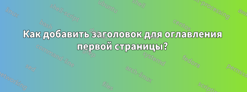 Как добавить заголовок для оглавления первой страницы?