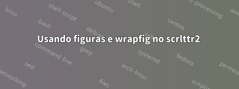 Usando figuras e wrapfig no scrlttr2