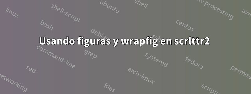 Usando figuras y wrapfig en scrlttr2