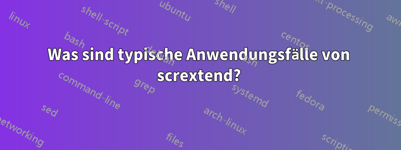 Was sind typische Anwendungsfälle von scrextend?