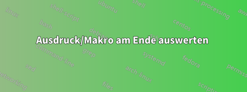 Ausdruck/Makro am Ende auswerten