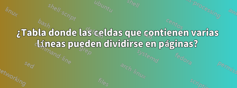 ¿Tabla donde las celdas que contienen varias líneas pueden dividirse en páginas?