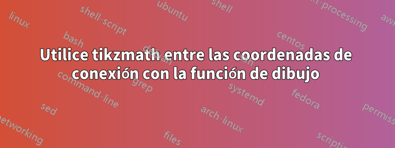 Utilice tikzmath entre las coordenadas de conexión con la función de dibujo