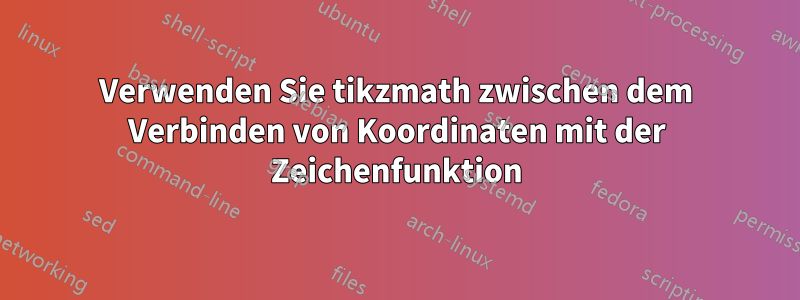 Verwenden Sie tikzmath zwischen dem Verbinden von Koordinaten mit der Zeichenfunktion